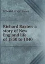 Richard Baxter: a story of New England life of 1830 to 1840 - Edward Franc Jones