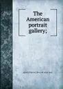 The American portrait gallery; - A[bner] D[umont] [from old catalo Jones