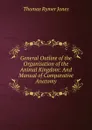 General Outline of the Organisation of the Animal Kingdom: And Manual of Comparative Anatomy - Thomas Rymer Jones