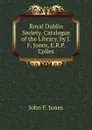 Royal Dublin Society. Catalogue of the Library, by J.F. Jones, E.R.P. Colles - John F. Jones