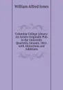 Columbia College Library: An Article Originally Pub. in the University Quarterly, January, 1861. with Alterations and Additions - William Alfred Jones