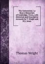 The Universities. Le Keux.s Memorials of Cambridge, Views, with Historical and Descriptive Accounts by T. Wright and H.L. Jones - Thomas Wright