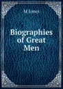 Biographies of Great Men - M Jones