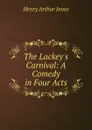 The Lackey.s Carnival: A Comedy in Four Acts - Henry Arthur Jones