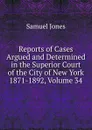 Reports of Cases Argued and Determined in the Superior Court of the City of New York 1871-1892, Volume 34 - Samuel Jones