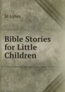 Bible Stories for Little Children - M Jones