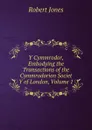 Y Cymmrodor, Embodying the Transactions of the Cymmrodorion Societ Y of London, Volume 1 - Robert Jones