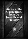 Stories of the Olden Time, from De Joinville and Froissart - M Jones
