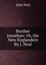 Brother Jonathan: Or, the New Englanders By J. Neal. - John Neal