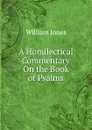 A Homilectical Commentary On the Book of Psalms - Jones William