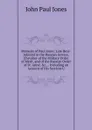 Memoirs of Paul Jones: Late Rear-Admiral in the Russian Service, Chevalier of the Military Order of Merit, and of the Russian Order of St. Anne, .c., . Including an Account of His Services U - John Paul Jones