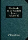 The Works of Sir William Jones, Volume 13 - Jones William