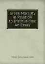 Greek Morality in Relation to Institutions: An Essay - William Henry Samuel Jones