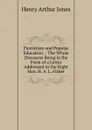 Patriotism and Popular Education .: The Whole Discourse Being in the Form of a Letter Addressed to the Right Hon. H. A. L. Fisher. - Henry Arthur Jones