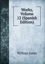 Works, Volume 12 (Spanish Edition) - Jones William