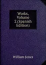 Works, Volume 2 (Spanish Edition) - Jones William