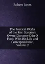 The Poetical Works of the Rev. Goronwy Owen (Goronwy Ddu O Fon): With His Life and Correspondence, Volume 2 - Robert Jones