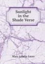 Sunlight in the Shade Verse. - Mary Amelia Jones