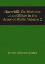 Haverhill: Or, Memoirs of an Officer in the Army of Wolfe, Volume 2 - James Athearn Jones