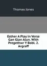 Esther A Play in Verse Gan Glan Alun. With Pregethwr Y Bobl. 2. Argraff - Thomas Jones