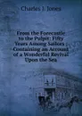 From the Forecastle to the Pulpit: Fifty Years Among Sailors : Containing an Account of a Wonderful Revival Upon the Sea - Charles J. Jones