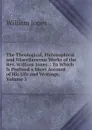 The Theological, Philosophical and Miscellaneous Works of the Rev. William Jones .: To Which Is Prefixed a Short Account of His Life and Writings, Volume 3 - Jones William