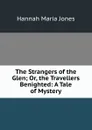 The Strangers of the Glen; Or, the Travellers Benighted: A Tale of Mystery - Hannah Maria Jones