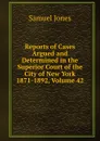 Reports of Cases Argued and Determined in the Superior Court of the City of New York 1871-1892, Volume 42 - Samuel Jones