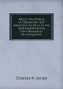 Africa: The History of Exploration and Adventure As Given in the Leading Authorities from Herodotus to Livingstone - Charles H. Jones