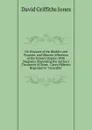 On Diseases of the Bladder and Prostate, and Obscure Affections of the Urinary Organs: With Diagrams Illustrating the Author.s Treatment of Stone . Cases Hitherto Regarded As 