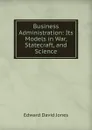 Business Administration: Its Models in War, Statecraft, and Science - Edward David Jones