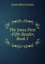 The Jones First -Fifth Reader, Book 1 - Lewis Henry Jones