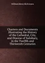 Charters and Documents Illustrating the History of the Cathedral, City, and Diocese of Salisbury, in the Twelfth and Thirteenth Centuries - William Henry Rich Jones