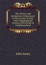 The History and Antiquities of Harewood: In the County of York, with Topographical Notices of Its Parish . Neighbourhood - Jones John