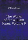 The Works of Sir William Jones, Volume 9 - Jones William