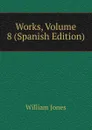 Works, Volume 8 (Spanish Edition) - Jones William