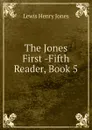 The Jones First -Fifth Reader, Book 5 - Lewis Henry Jones