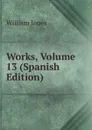 Works, Volume 13 (Spanish Edition) - Jones William
