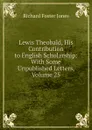 Lewis Theobald, His Contribution to English Scholarship: With Some Unpublished Letters, Volume 25 - Richard Foster Jones