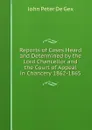 Reports of Cases Heard and Determined by the Lord Chancellor and the Court of Appeal in Chancery 1862-1865 - John Peter De Gex