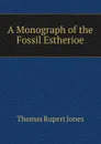 A Monograph of the Fossil Estherioe - Thomas Rupert Jones