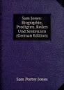 Sam Jones: Biographie, Predigten, Reden Und Sentenzen (German Edition) - Sam Porter Jones