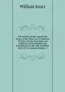The Scholar Armed Against the Errors of the Time, Or, a Collection of Tracts On the Principles and Evidences of Christianity, the Constitution of the . the Authority of Civil Government, Volume 1 - Jones William