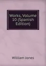 Works, Volume 10 (Spanish Edition) - Jones William