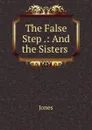 The False Step .: And the Sisters . - Jones