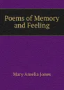 Poems of Memory and Feeling - Mary Amelia Jones