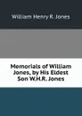 Memorials of William Jones, by His Eldest Son W.H.R. Jones. - William Henry R. Jones