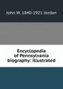 Encyclopedia of Pennsylvania biography: illustrated - John W. 1840-1921 Jordan