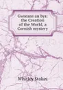 Gwreans an bys: the Creation of the World, a Cornish mystery - Whitley Stokes