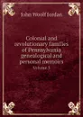 Colonial and revolutionary families of Pennsylvania genealogical and personal memoirs. Volume 3 - John Woolf Jordan